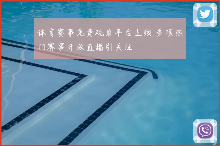 体育赛事免费观看平台上线 多项热门赛事开放直播引关注