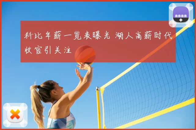 科比年薪一览表曝光 湖人高薪时代收官引关注